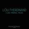 I Like Minimal Music - Lou Fherdinand