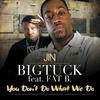 You Don’t Do What We Do (Explicit) - Big Tuck&Fat Bastard