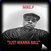 Just Wanna Ball - Mike P