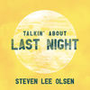 Talkin' About Last Night - Steven Lee Olsen