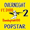 OVERNIGHT POPSTAR PT.2 - Banduptah100&D100