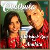 Chulbula (feat. Annkita) - Abhishek Ray&Annkita