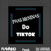 Pras Meninas do TikTok - DJ Flavinho De Macaé&DJ Vinicius De Macabu