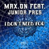 I Don't Need You (Extended Mix) - Max.On&Junior Paes