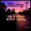 5th Avenue After Party - 2Sleep