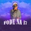 Fode na 17 (Explicit) - DJ Léo da 17&MC Menor do Alvorada&Love Fluxos&Dj Leo na Produção