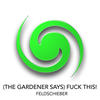 (The Gardener Says) Fuck This (Malicious MIx) - Feldschieber