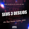 Seus 3 Desejos (Explicit) - MC NEGO PUMMA&Mc Luciana&Mc DDSV&Igor vilão&DJ M13 DA ZO