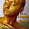 Liquid Gold (Explicit) - KnG FsT&Brent M Burkett