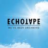 We've Been Dreaming - Echotape