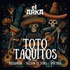 Toto Taquitos (feat. Nelson El Toro, Poetiko & Russoman) (Explicit) - El Arka&Nelson El Toro&Poetiko&Russoman