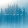 Not Ready for Goodbye - Christina Marie