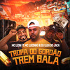 Tropa do Gordão Trem Bala (Explicit) - Mc Leon&MC Luizinho&DJ Lula do Jaca