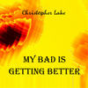 My Bad Is Getting Better - Christopher lake