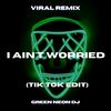 I Aint Worried TikTok (Tik Tok Sped Up) (Remix) - Green Neon DJ