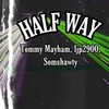 Half Way(feat. Tommy Mayham & ljp2900) (Explicit) - SomShawty&Tommy Mayham&ljp2900
