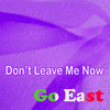 Don't Leave Me Now (Radio Version) - Go East