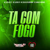 Ta Com Fogo (Explicit) - MC Guuh Da Ct&Mc Elison SP&MC Zoio Da Fazendinha&DJ Charles Original