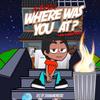 Where Was You At? (Explicit) - AYO SK3TCH