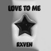 LOVE TO ME - Rxven