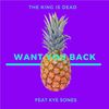 Want You Back - The King Is Dead&Kye Sones