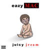 Juicy Jream (Explicit) - Eazy Mac