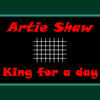 King for a Day - Artie Shaw&Joe Young&Sam M. Lewis&Ted Fiorito