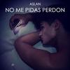 No Me Pidas Perdon - Aslan