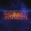 Don't Say Goodbye - Alok&Ilkay Sencan&Tove Lo