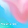 You Got 2 Hate - Stereoimagery