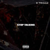 Stop Talking (Explicit) - K Triggz