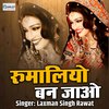 Rumaliyo Ban Jao - Laxman Singh Rawat