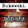 Bukowski - Two Fingerz