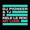 My Love - DJ Pioneer&TJ&Kele Le Roc