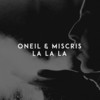 La La La - oneil&Miscris