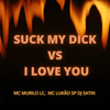 Suck My Dick Vs I Love You (Explicit) - MC LUKÃO SP&DJ SATIN&Mc Murilo LC