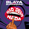 Não Devo Nada(feat. Supa Squad) - Blaya&Supa Squad