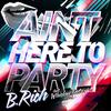 Ain't Here to Party (Original Mix) - B. Rich&Whiskey Pete