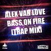 Bass On Fire (Trap Mix) - Alex van Love