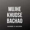 Mujhe Khudse Bachao - SAMEER ATEEQ&Naveen