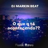 O que q tá Acontecendo (Funk Rave) - DJ MARKIN BEAT