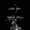 Not A Drill - Lord Sky