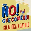 Ño! Que Comedia - Kola Loka&Gatillo