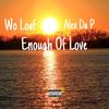 Enough Of Love (Explicit) - Wo Loaf&Alex Da P