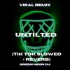 Untilted (Tik Tok Slowed + Reverb) (Remix|Explicit) - Green Neon DJ