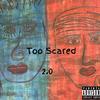 Too Scared (Explicit) - 2.0