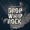 Drop Whip Rock (Explicit) - BIZ&Scarz