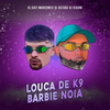 Louca de K9 Barbie Noia (Explicit) - DJ SATI MARCONEX&DJ DEIVÃO&DJ Higoni