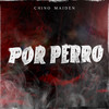 Por Perro - Chino Maiden