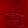 Meme 600$ do Auxílio (Explicit) - Mc Theus Cba